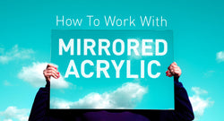 A Guide on Working with Mirrored Acrylic