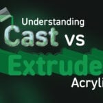 cast verses extruded acrylic hero